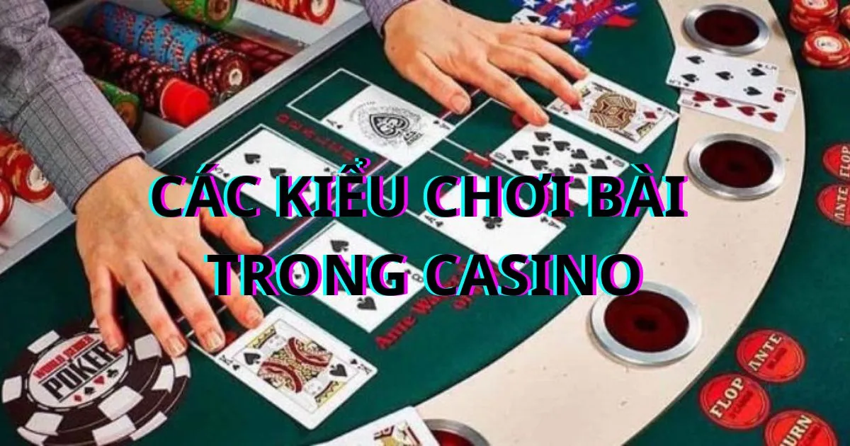 Các Kiểu Chơi Bài Trong Casino - Chiến Thuật Chơi Blackjack